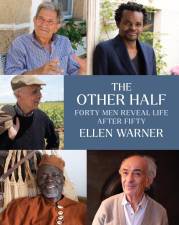 “The Other Half: Forty Men Reveal Life After Fifty” shares interviews with men whose candid answers about everything from sex to careers challenge stereotypes and show that the older they get, the more apt men are to open up.