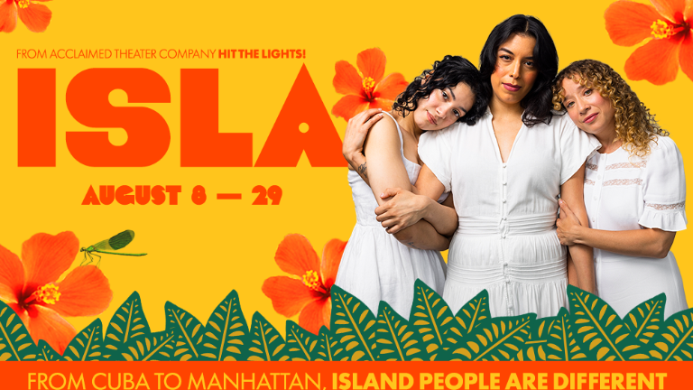 “Isla,” an original play from the acclaimed theater company Hit The Lights!, stars (l to r.) Tiffany Iris as Alina, Daniela Delahuerta as Carmen and Samantha Blain as Lulu, and is co-directed by Roman Sanchez &amp; Mikayla Stanley.